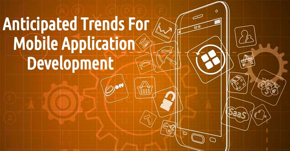 Anticipated Trends for Mobile Application Development